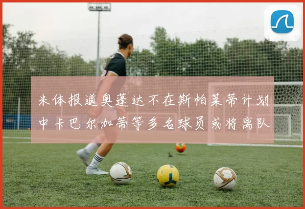 米体报道奥蓬达不在斯帕莱蒂计划中卡巴尔加蒂等多名球员或将离队