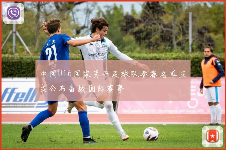 中国U16国家男子足球队参赛名单正式公布备战国际赛事